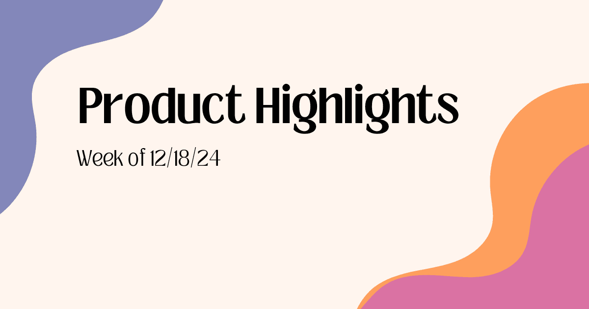 Product Highlights: Week of 12/18/2024